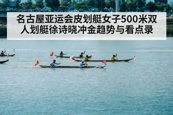 名古屋亚运会皮划艇女子500米双人划艇徐诗晓冲金趋势与看点录